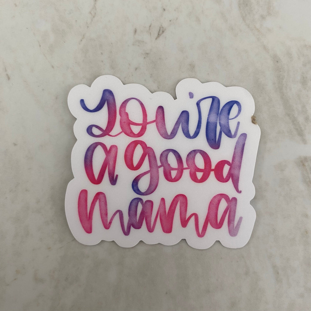 Vinyl Sticker - Mama - You’re a Good Mama